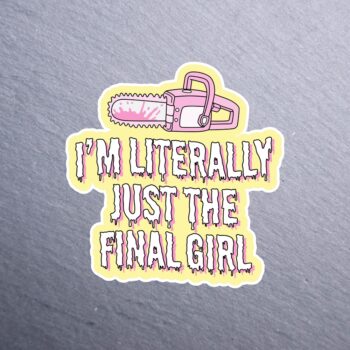 I'm Literally Just The Final Girl Sticker. These stickers are made with printable vinyl with a vinyl top coat that is scratch-resistant and water resistant.