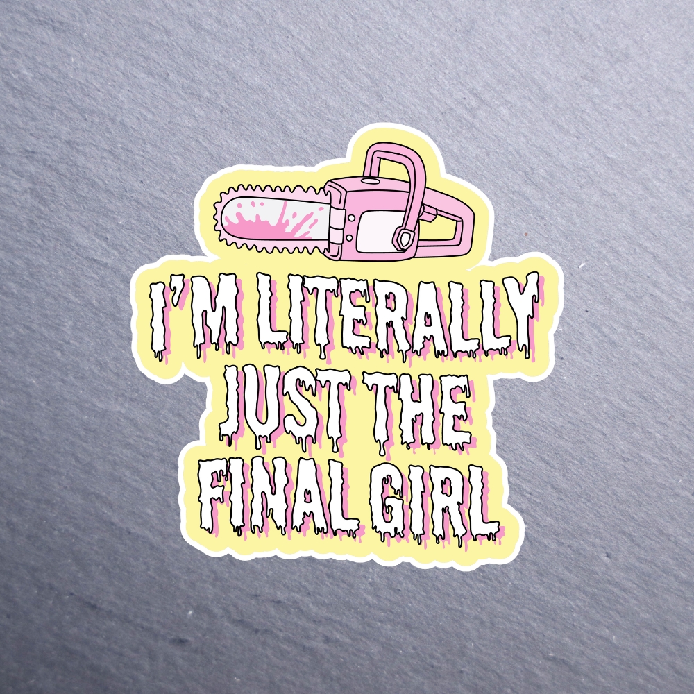 I'm Literally Just The Final Girl Sticker. These stickers are made with printable vinyl with a vinyl top coat that is scratch-resistant and water resistant.
