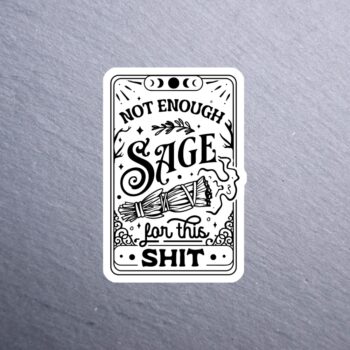 Not Enough Sage Sticker. These stickers are made with printable vinyl with a vinyl top coat that is scratch-resistant and water resistant.