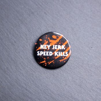 Hey Jerk Speed Kills Button. These buttons are made with photo paper, metal round, and metal backing. These buttons are vibrant and fun to use on bags or vests.